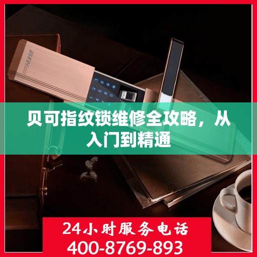 贝可指纹锁维修全攻略，从入门到精通