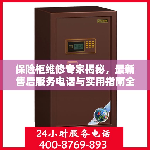 保险柜维修专家揭秘，最新售后服务电话与实用指南全攻略