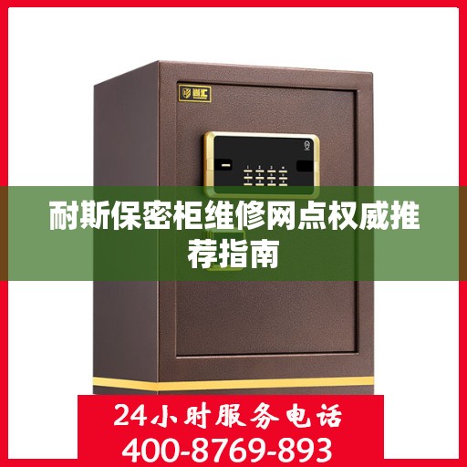 耐斯保密柜维修网点权威推荐指南