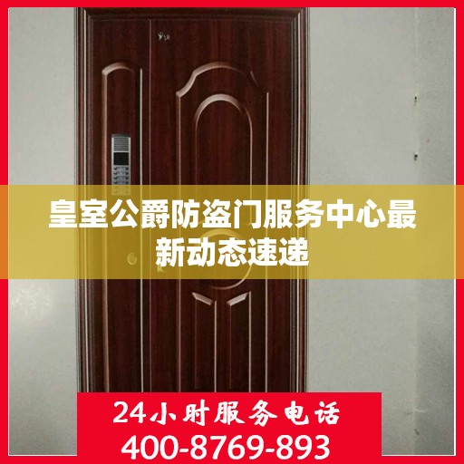 皇室公爵防盗门服务中心最新动态速递