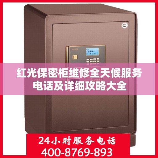 红光保密柜维修全天候服务电话及详细攻略大全