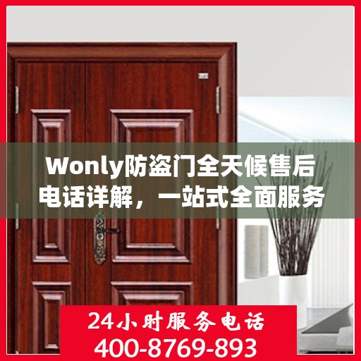 Wonly防盗门全天候售后电话详解，一站式全面服务攻略