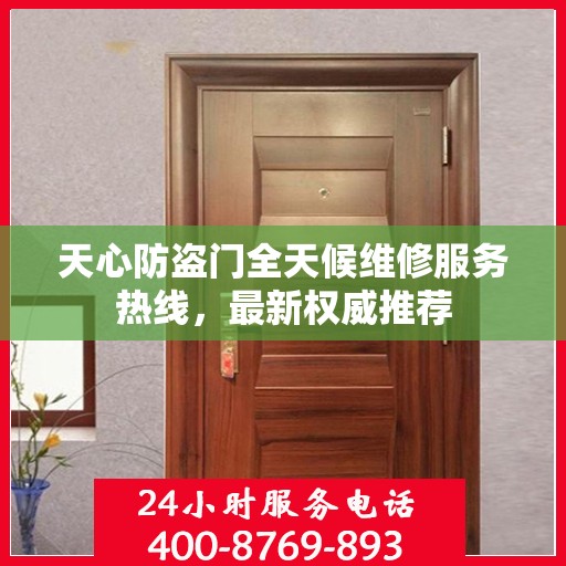 天心防盗门全天候维修服务热线，最新权威推荐