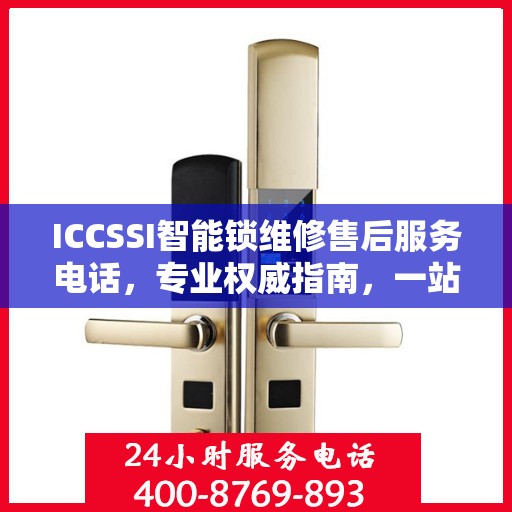 ICCSSI智能锁维修售后服务电话，专业权威指南，一站式解决您的锁具问题