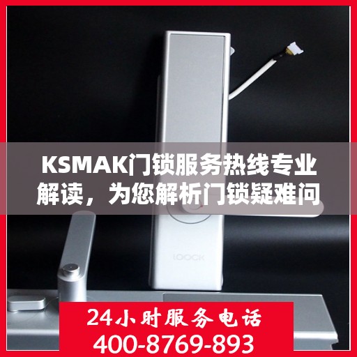 KSMAK门锁服务热线专业解读，为您解析门锁疑难问题