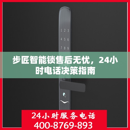 步匠智能锁售后无忧，24小时电话决策指南