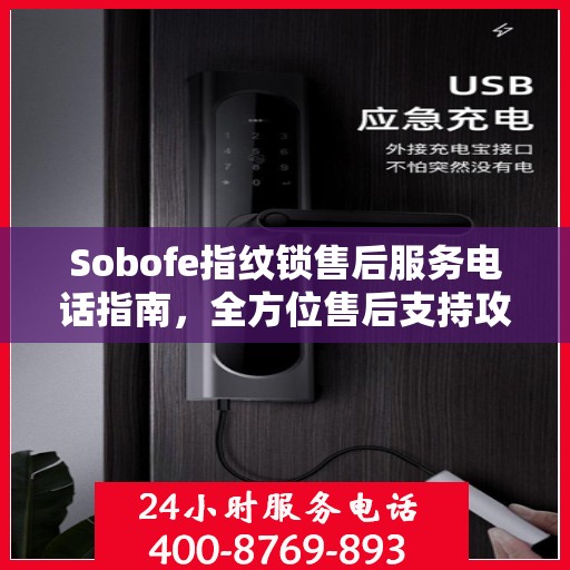 Sobofe指纹锁售后服务电话指南，全方位售后支持攻略