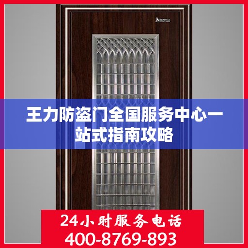 王力防盗门全国服务中心一站式指南攻略