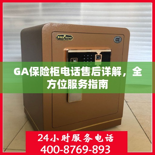 GA保险柜电话售后详解，全方位服务指南