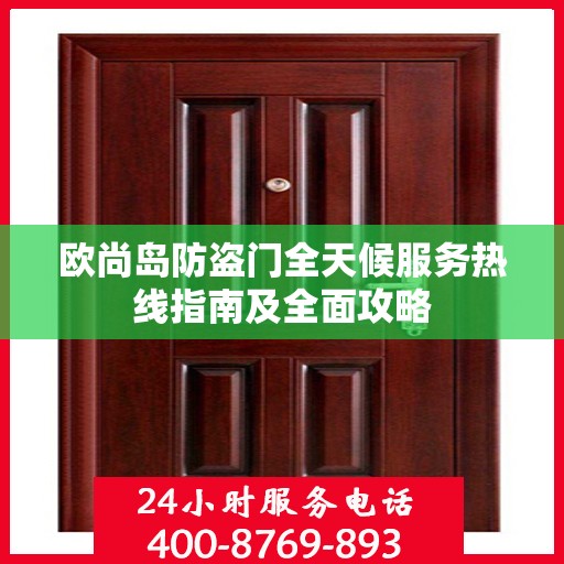 欧尚岛防盗门全天候服务热线指南及全面攻略