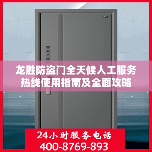 龙胜防盗门全天候人工服务热线使用指南及全面攻略