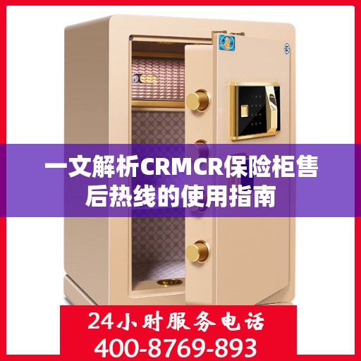 一文解析CRMCR保险柜售后热线的使用指南