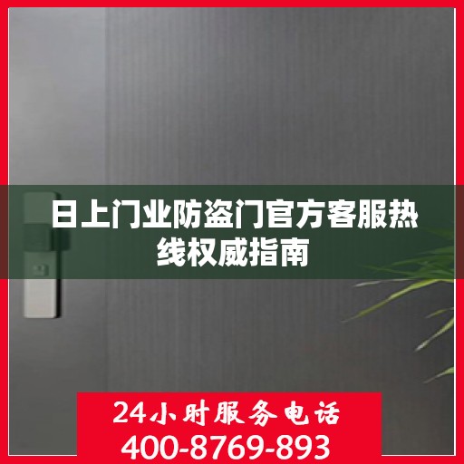 日上门业防盗门官方客服热线权威指南