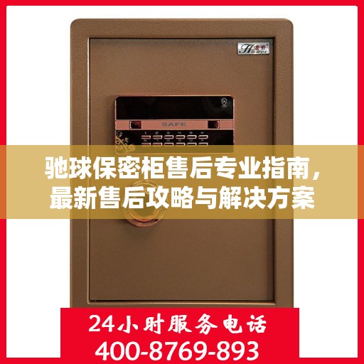 驰球保密柜售后专业指南，最新售后攻略与解决方案