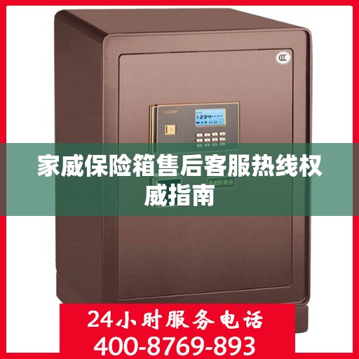 家威保险箱售后客服热线权威指南