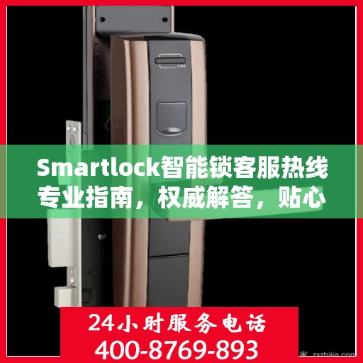 Smartlock智能锁客服热线专业指南，权威解答，贴心服务