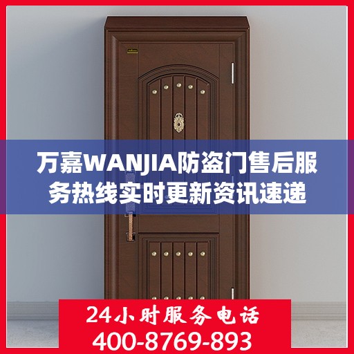 万嘉WANJIA防盗门售后服务热线实时更新资讯速递