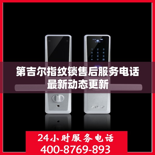 第吉尔指纹锁售后服务电话最新动态更新