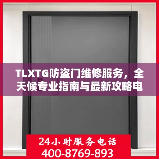 TLXTG防盗门维修服务，全天候专业指南与最新攻略电话支持
