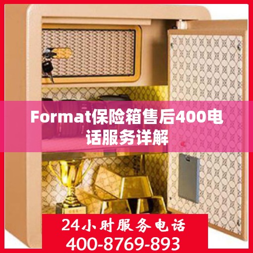 Format保险箱售后400电话服务详解