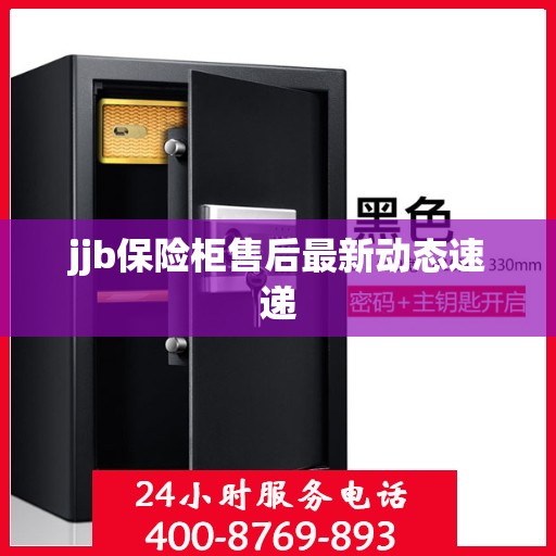 jjb保险柜售后最新动态速递