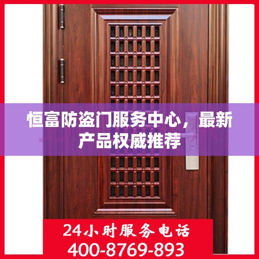 恒富防盗门服务中心，最新产品权威推荐