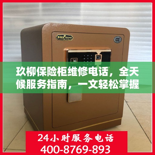 玖柳保险柜维修电话，全天候服务指南，一文轻松掌握