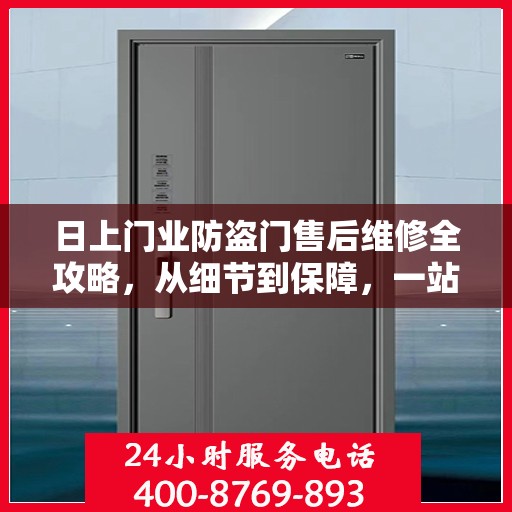 日上门业防盗门售后维修全攻略，从细节到保障，一站式服务解析