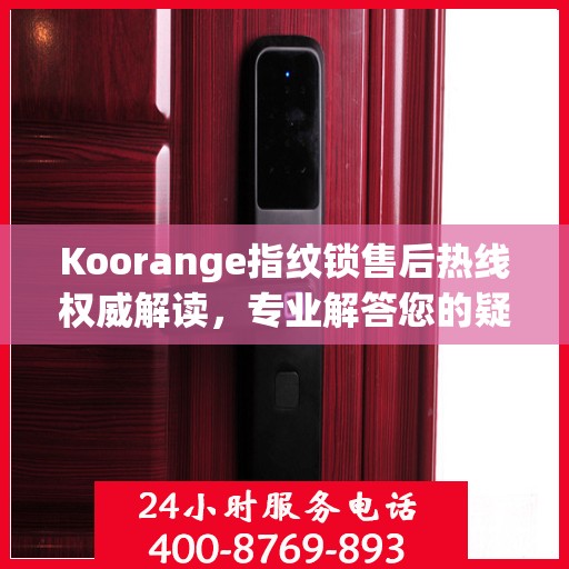 Koorange指纹锁售后热线权威解读，专业解答您的疑问与需求