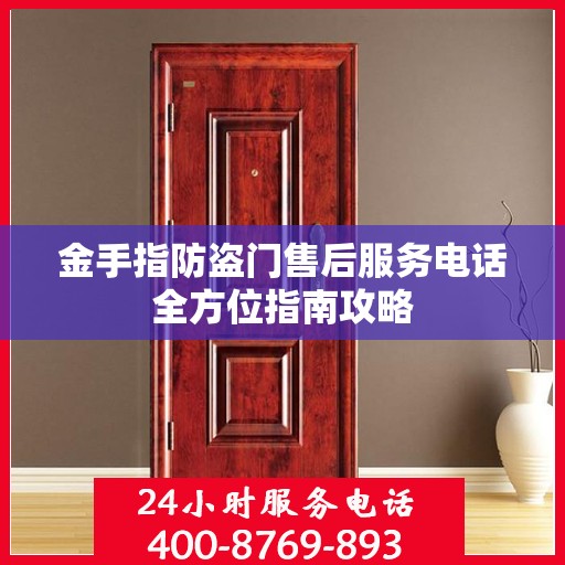 金手指防盗门售后服务电话全方位指南攻略