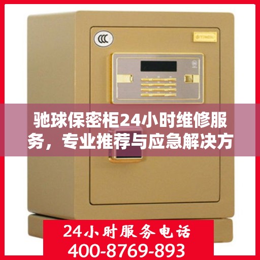 驰球保密柜24小时维修服务，专业推荐与应急解决方案