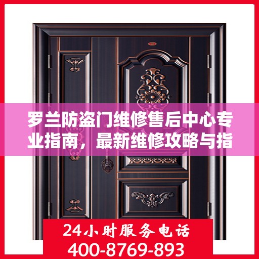 罗兰防盗门维修售后中心专业指南，最新维修攻略与指南