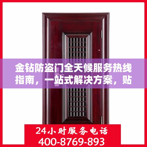 金钻防盗门全天候服务热线指南，一站式解决方案，贴心守护您的安全门户