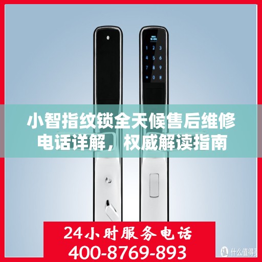 小智指纹锁全天候售后维修电话详解，权威解读指南