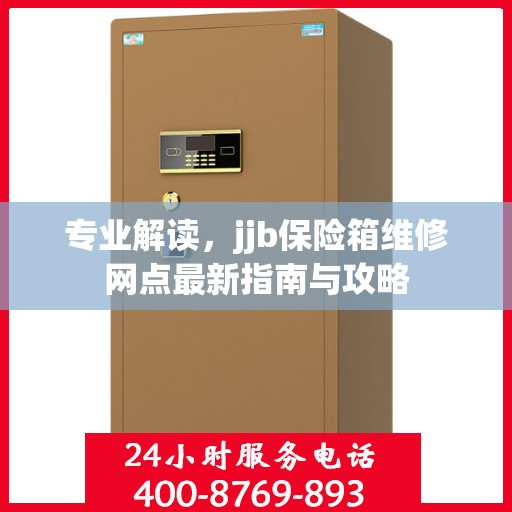 专业解读，jjb保险箱维修网点最新指南与攻略