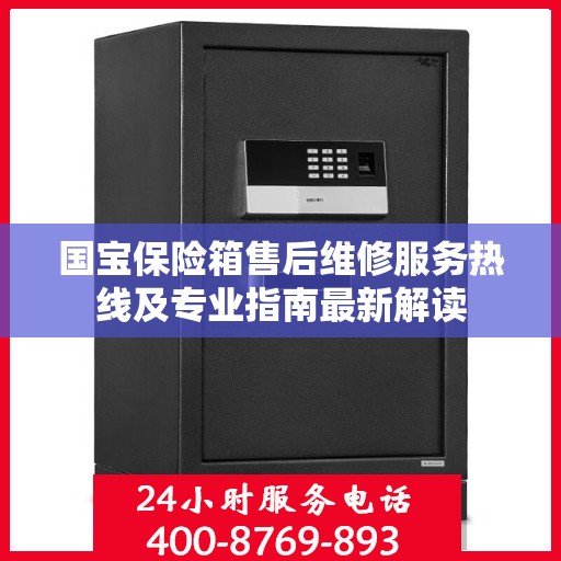 国宝保险箱售后维修服务热线及专业指南最新解读