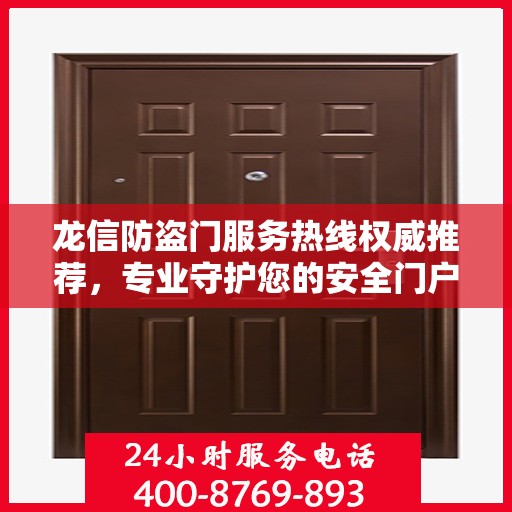 龙信防盗门服务热线权威推荐，专业守护您的安全门户
