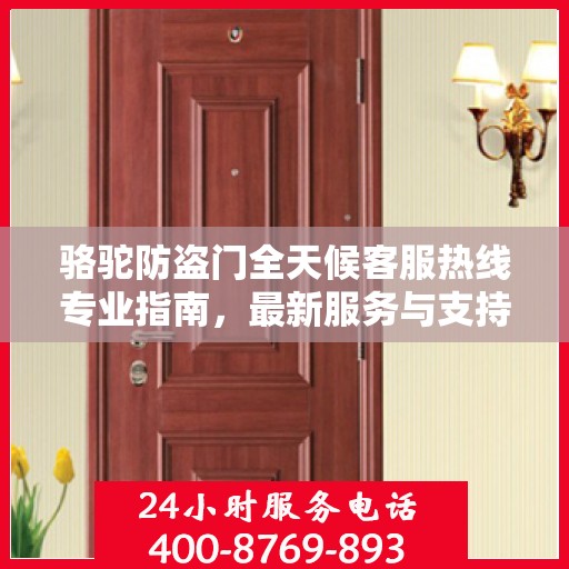 骆驼防盗门全天候客服热线专业指南，最新服务与支持攻略