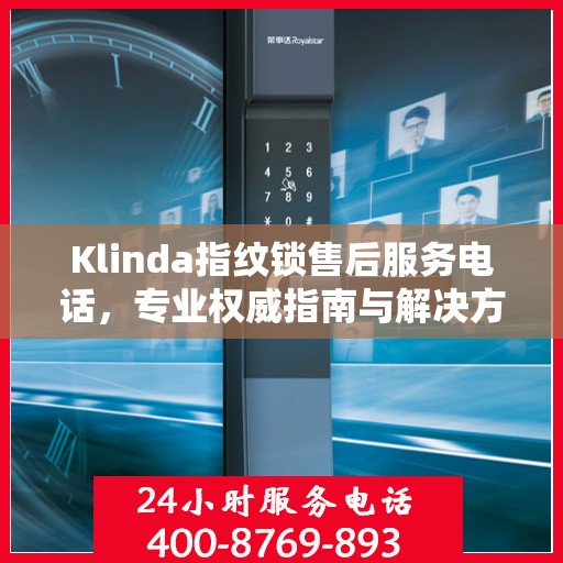 Klinda指纹锁售后服务电话，专业权威指南与解决方案