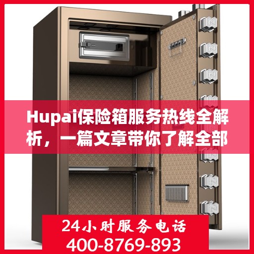 Hupai保险箱服务热线全解析，一篇文章带你了解全部内容
