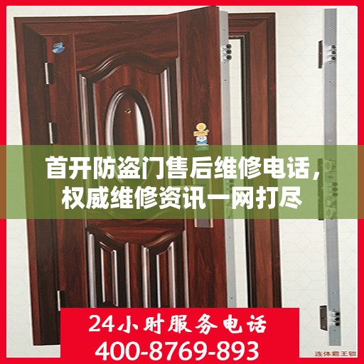 首开防盗门售后维修电话，权威维修资讯一网打尽