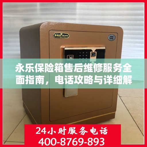 永乐保险箱售后维修服务全面指南，电话攻略与详细解读