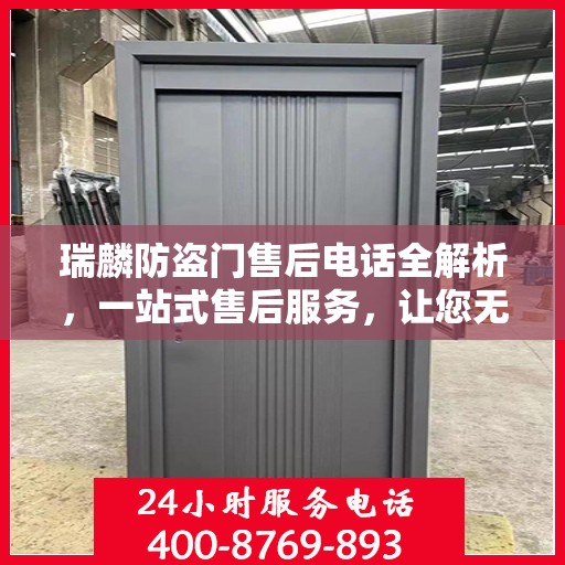 瑞麟防盗门售后电话全解析，一站式售后服务，让您无忧购门