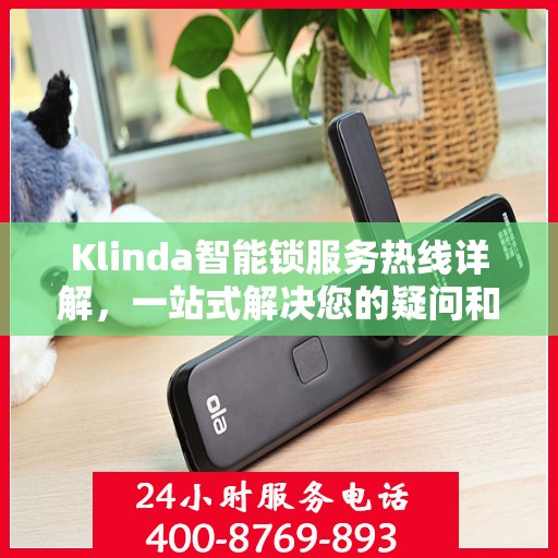 Klinda智能锁服务热线详解，一站式解决您的疑问和需求