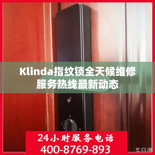 Klinda指纹锁全天候维修服务热线最新动态