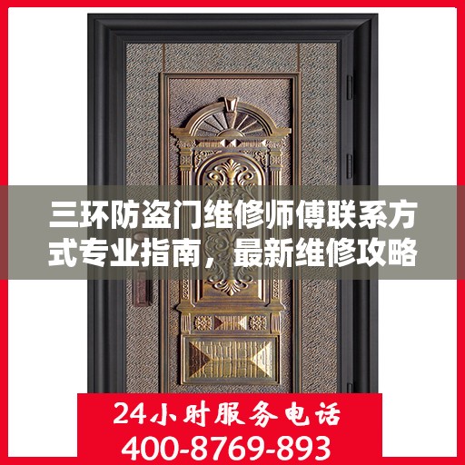 三环防盗门维修师傅联系方式专业指南，最新维修攻略与电话大全