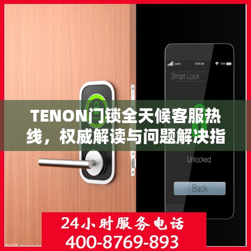 TENON门锁全天候客服热线，权威解读与问题解决指南