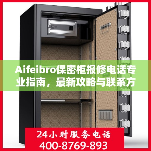 Aifeibro保密柜报修电话专业指南，最新攻略与联系方式
