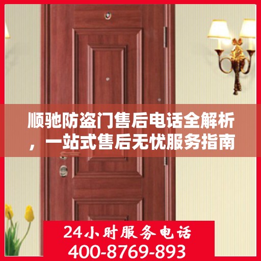 顺驰防盗门售后电话全解析，一站式售后无忧服务指南