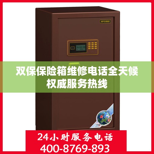 双保保险箱维修电话全天候权威服务热线